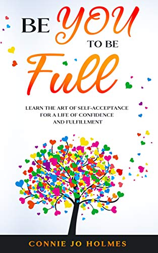 Be You To Be Full: Learn the Art of Self-Acceptance for a Life of Confidence and Fulfillment